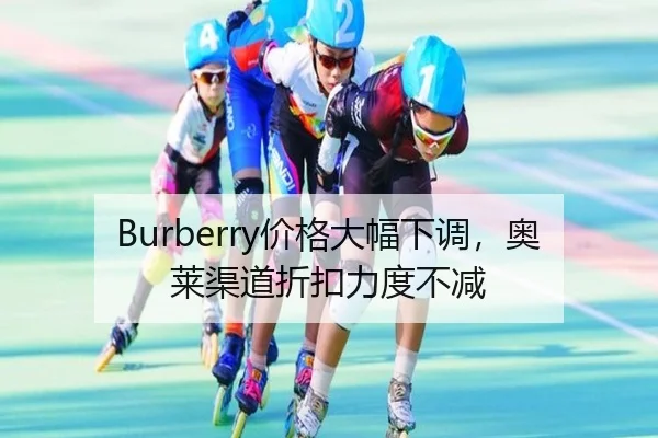 Burberry价格大幅下调，奥莱渠道折扣力度不减