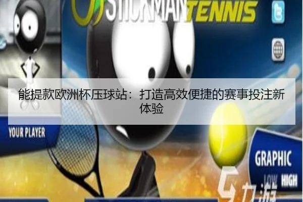 能提款欧洲杯压球站：打造高效便捷的赛事投注新体验